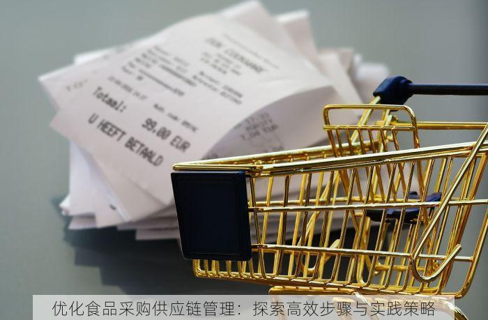 优化食品采购供应链管理：探索高效步骤与实践策略