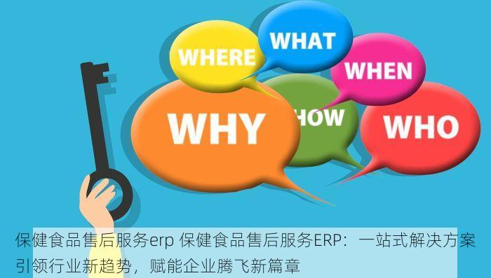 保健食品售后服务erp 保健食品售后服务ERP：一站式解决方案引领行业新趋势，赋能企业腾飞新篇章