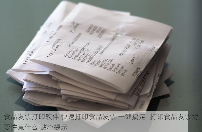 食品发票打印软件 快速打印食品发票 一键搞定 | 打印食品发票需要注意什么 贴心提示