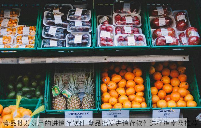 食品批发好用的进销存软件 食品批发进销存软件选择指南及推荐