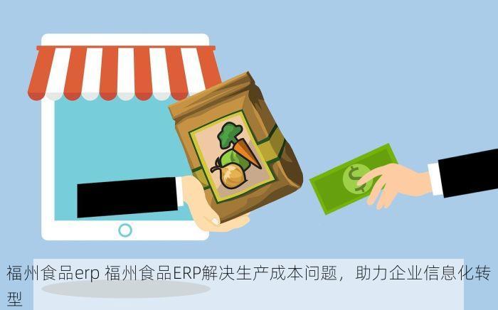 福州食品erp 福州食品ERP解决生产成本问题，助力企业信息化转型