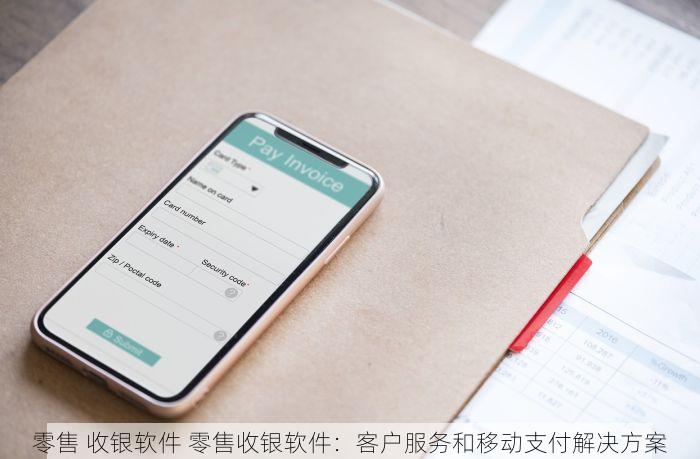 零售 收银软件 零售收银软件：客户服务和移动支付解决方案