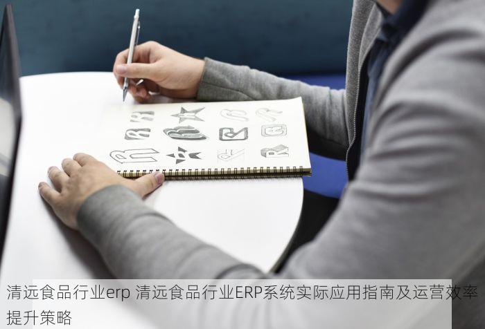 清远食品行业erp 清远食品行业ERP系统实际应用指南及运营效率提升策略