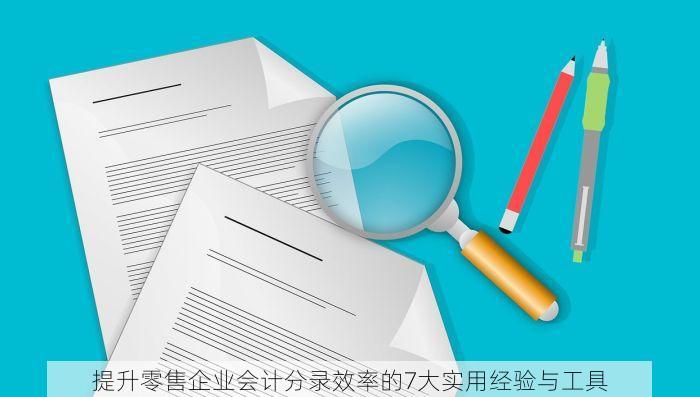 提升零售企业会计分录效率的7大实用经验与工具