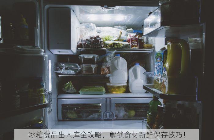 冰箱食品出入库全攻略，解锁食材新鲜保存技巧！