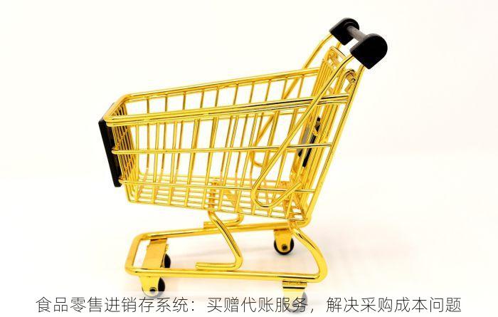 食品零售进销存系统：买赠代账服务，解决采购成本问题