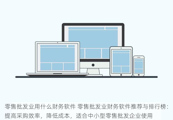 零售批发业用什么财务软件 零售批发业财务软件推荐与排行榜：提高采购效率，降低成本，适合中小型零售批发企业使用