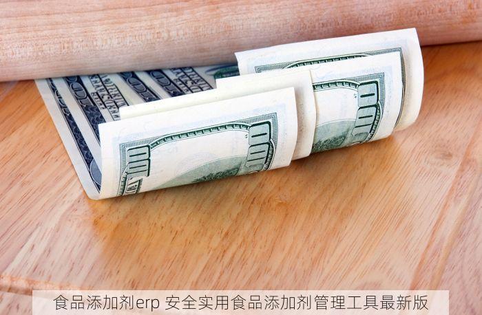 食品添加剂erp 安全实用食品添加剂管理工具最新版